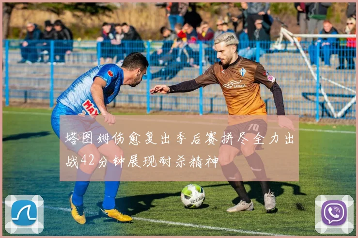 塔图姆伤愈复出季后赛拼尽全力出战42分钟展现耐杀精神