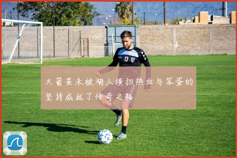火箭虽未被湖人横扫热血与笨蛋的坚持成就了传奇之路