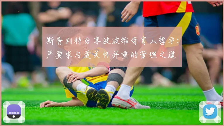 斯普利特分享波波维奇育人哲学：严要求与爱关怀并重的管理之道