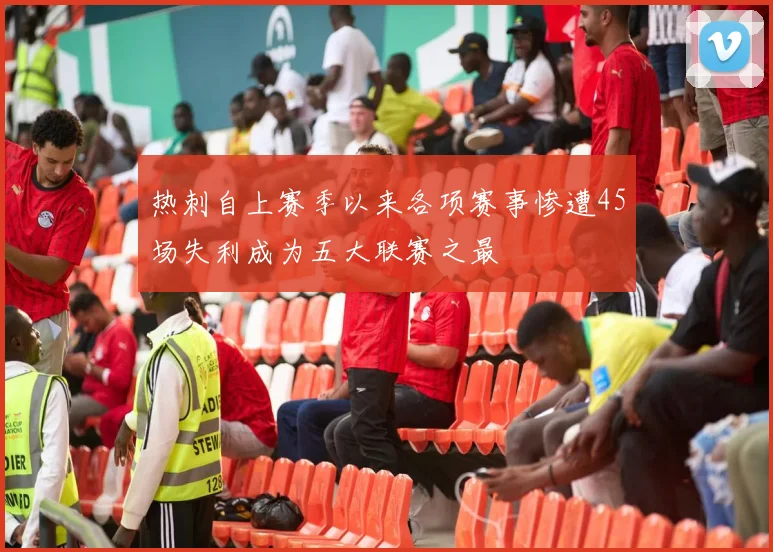 热刺自上赛季以来各项赛事惨遭45场失利成为五大联赛之最