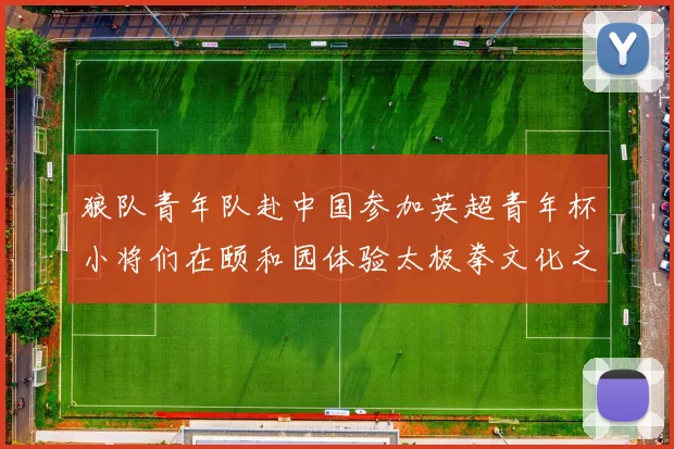 狼队青年队赴中国参加英超青年杯小将们在颐和园体验太极拳文化之旅